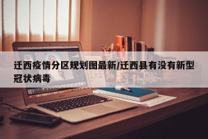 迁西疫情分区规划图最新/迁西县有没有新型冠状病毒