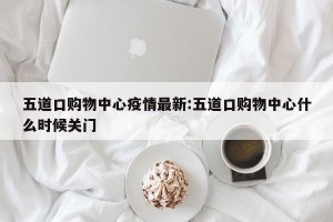 五道口购物中心疫情最新:五道口购物中心什么时候关门