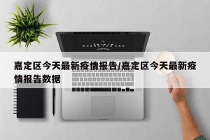 嘉定区今天最新疫情报告/嘉定区今天最新疫情报告数据
