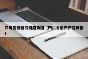 四川省最新疫情趋势图（四川省最新新冠疫情）