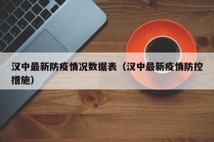 汉中最新防疫情况数据表（汉中最新疫情防控措施）
