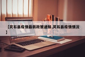 【灵石县疫情最新政策通知,灵石县疫情情况】