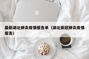 最新湖北肺炎疫情报告单（湖北新冠肺炎疫情报告）