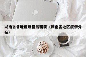湖南省各地区疫情最新表（湖南各地区疫情分布）