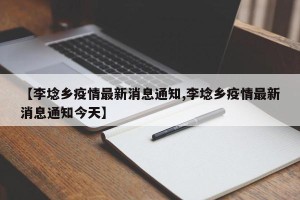 【李埝乡疫情最新消息通知,李埝乡疫情最新消息通知今天】