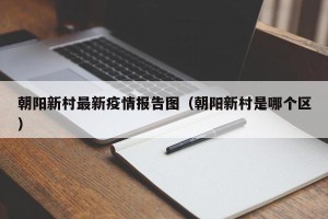 朝阳新村最新疫情报告图（朝阳新村是哪个区）