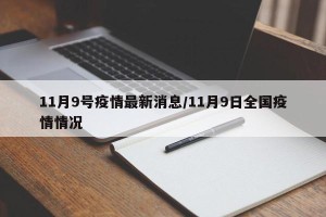 11月9号疫情最新消息/11月9日全国疫情情况