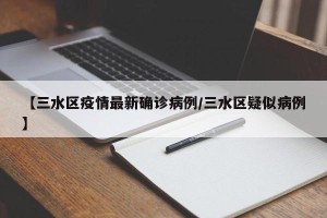 【三水区疫情最新确诊病例/三水区疑似病例】