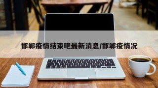 邯郸疫情结束吧最新消息/邯郸疫情况