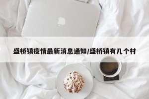 盛桥镇疫情最新消息通知/盛桥镇有几个村