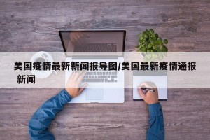 美国疫情最新新闻报导图/美国最新疫情通报 新闻