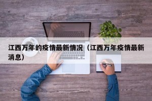 江西万年的疫情最新情况（江西万年疫情最新消息）