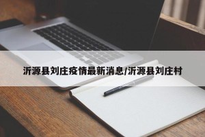沂源县刘庄疫情最新消息/沂源县刘庄村