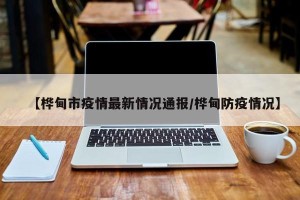 【桦甸市疫情最新情况通报/桦甸防疫情况】