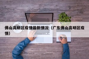 佛山高明区疫情最新情况（广东佛山高明区疫情）
