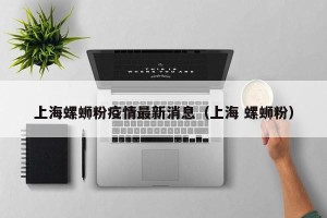 上海螺蛳粉疫情最新消息（上海 螺蛳粉）