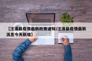 【汪清县疫情最新政策通知/汪清县疫情最新消息今天新增】