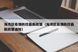 海湾区疫情防控最新政策（海湾区疫情防控最新政策通知）